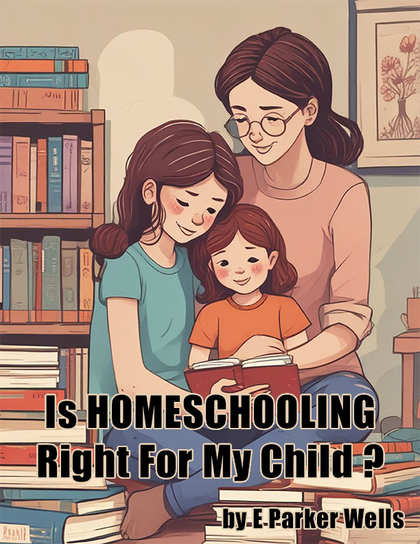 Is Homeschooling Right For My Child? By E. Parker Wells
